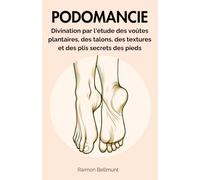 Podomancie: Divination par l'étude des voûtes plantaires, des talons, des textures et des plis secrets des pieds