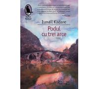Podul cu trei arce - Ismail Kadare, Raftul Denisei, Editie in limba romana