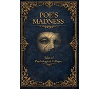 Poe’s Madness: Tales of Psychological Collapse