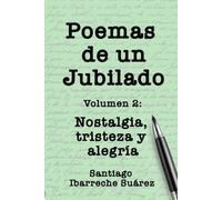 Poemas de un jubilado: Volumen 2: Nostalgia, tristeza y alegría