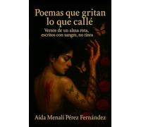 Poemas que gritan lo que callé: Versos de un alma rota, escritos con sangre, no tinta