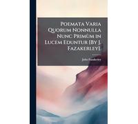 Poemata Varia Quorum Nonnulla Nunc Primùm in Lucem Eduntur [By J. Fazakerley].