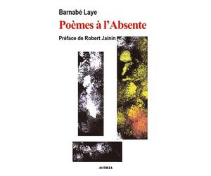 Poèmes à l'absente - poésie - Barnabé Laye - Acoria - broché - Poésie