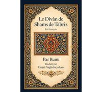 Poèmes choisis du Divân de Shams de Tabriz: En français: Par Rumi: Traduit par Hojat Naghshejahan