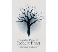 Poèmes complets de Robert Frost : une collection de sa plus grande poésie sur la nature, la vie et l'esprit humain