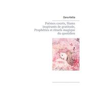 Poèmes courts, Slams inspirants de gratitude, Prophéties et rituels magique du quotidien