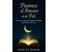 Poèmes d’Amour et de Foi : Recueil spirituel et poétique inspiré de l’Islam, poésie sur la foi, l’amour, la spiritualité et la paix intérieure