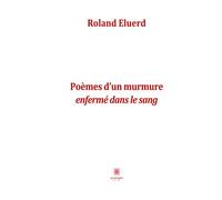 Poèmes d'un murmure enfermé dans le sang - Roland Eluerd - Le Lys Bleu - broché - Poésie