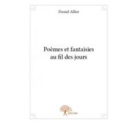 Poèmes et fantaisies au fil des jours - Daniel Allier - Edilivre-Aparis - broché - Poésie