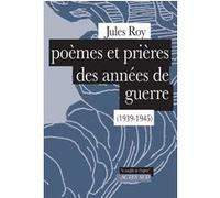 Poèmes et prières des années de guerre (1939-1945) Jules Roy (Auteur)
