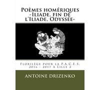 Poèmes homériques -Iliade, fin de l'Iliade, Odyssée-: Florilège pour la P.A.C.E.S. 2016 - 2017 à Lille 2