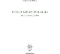 Poèmes jamais assemblés d'Alberto Caeiro Fernando Pessoa (Auteur), Jean-Louis Giovannoni (Traduction), Isabelle Hourcade (Traduction), Rémy Hourcade (Traduction), Fabienne Vallin (Traduction)