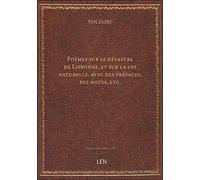 Poèmes sur le désastre de Lisbonne, et sur la loi naturelle, avec des préfaces, des notes, etc.
