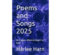 Poems and Songs 2025: At it Again, Where to Begin? or End!