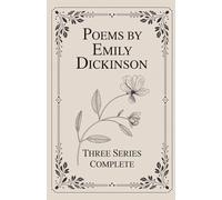 Poems by Emily Dickinson, Three Series, Complete: The Complete Three-Series Collection of Lyric Poetry, Reflection, and Inner Experience