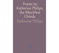 Poems by Katherine Philips, the Matchless Orinda: Including Corneille's Tragedies Pompey and Horace, and More