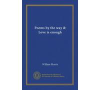 Poems by the way & Love is enough