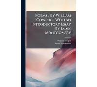 Poems / By William Cowper ... With An Introductory Essay By James Montgomery