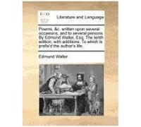Poems, &c. Written Upon Several Occasions, And To Several Persons. By Edmond Waller, Esq. The Tenth Edition, With Additions. To Which Is Prefix'd The