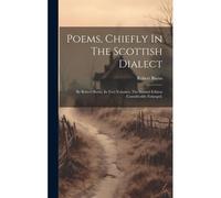Poems, Chiefly In The Scottish Dialect: By Robert Burns. In Two Volumes. The Second Edition Considerably Enlarged.
