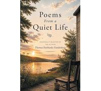 Poems From a Quiet Life: PERSONALLY SELECTED BY THE AUTHOR Thomas Fairbanks Vandenberg