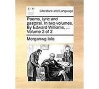 Poems, Lyric and Pastoral. in Two Volumes. by Edward Williams, ... Volume 2 of 2 Iolo, Morganwg (Auteur)