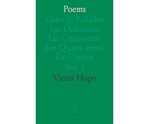 Poems: Odes Et Ballades Les Orientales Les Chatiments Les Quatre Vents De L'esprit