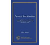 Poems of Robert Southey: containing Thalaba, The curse of Kehama, Roderick, Madoc, A tale of Paraguay and selected minor poems