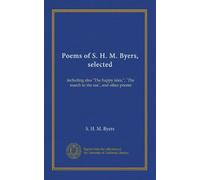 Poems of S. H. M. Byers, selected: including also "The happy isles,", "The march to the sea", and other poems