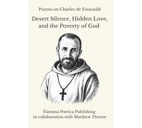 Poems on Charles de Foucauld: Desert Silence, Hidden Love, and the Poverty of God