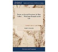 Poems, On Several Occasions, By Mary Collier, ... With Some Remarks On Her Life