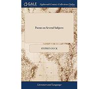 Poems On Several Subjects: Written By Stephen Duck, Lately A Poor Thresher Which Were Publickly Read By The Earl Of Macclesfield, To Her Majesty: Who Was Thereupon Pleased To Take, The Second Edition