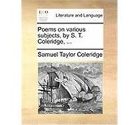 Poems on Various Subjects, by S. T. Coleridge, ... Coleridge, Samuel Taylor (Auteur)