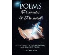 Poems, Prophecies, and Parables: REFLECTIONS OF DIVINE MYSTERY AND TIMELESS TRUTH