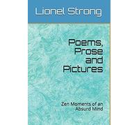 Poems, Prose And Pictures: Zen Moments Of An Absurd Mind