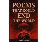 Poems That Could End the World: Apocalyptic Verses on Love, Loss, and the Beauty of Collapse