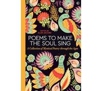 Poems to Make the Soul Sing: A Collection of Mystical Poetry through the Ages