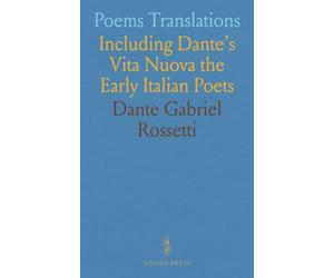 Poems Translations: Including Dante's Vita Nuova the Early Italian Poets