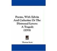 Poems, with Edwin and Catherine or the Distressed Lovers: A Tragedy (1793) Scott, Thomas (Auteur)