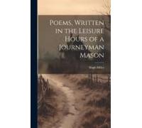 Poems, Written In The Leisure Hours Of A Journeyman Mason