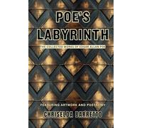 Poe's Labyrinth: The Collected Works of Edgar Allan Poe (Annotated & Illustrated): Gothic Poetry Reimagined. Must-Have Collection.