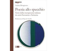 Poesia allo specchio. I temi della metapoesia italiana tra anni Sessanta e Settanta