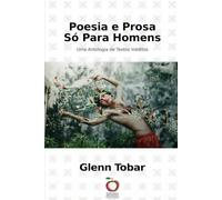 Poesia e Prosa Só Para Homens: Uma Antologia de Textos Inéditos