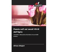 Poesia sufi nei secoli VII-IX dell'Egira: L'età dell'oro della poesia sufi persiana e la sua eredità duratura