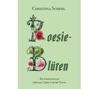 Poesie-Blüten: Ein Gedichtband über das Leben und die Natur