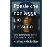 Poesie che non legge più nessuno: Versi dal margine, dove il dolore non fa rumore