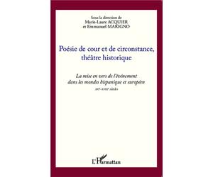 Poésie de cour et de circonstance, théâtre historique La mise en vers de l'événement dans les mondes hispanique et européen XVIe-XVIIIe siècles - Marie-Laure ACQUIER - L'harmattan - broché - Essai
