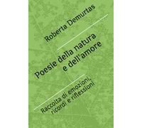 Poesie della natura e dell'amore: Raccolta di emozioni, ricordi e riflessioni