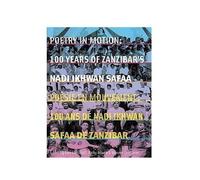 Poésie En Mouvement : 100 Ans De Nadi Ikhwan Safaa De Zanzibar / Poetry In Motion : 100 Years Of Zanzibar's Nadi Ikhwan Safaa