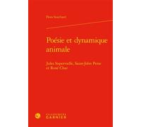 Poésie et dynamique animale Jules Supervielle, Saint-John Perse et René Char - Flora Souchard - Classiques Garnier - relié - Essai